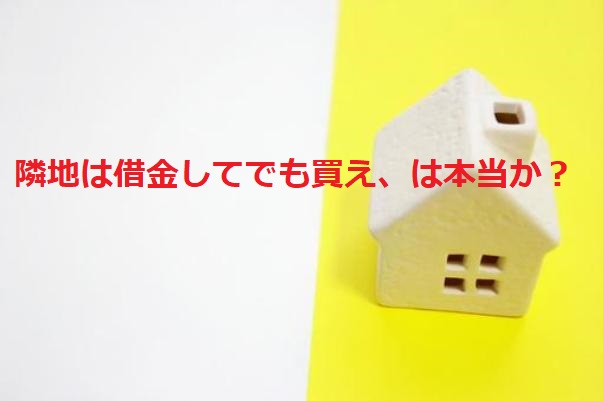 隣地は借金してでも買え、は本当か？